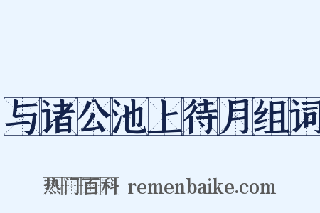 与诸公池上待月组词是什么意思的图片